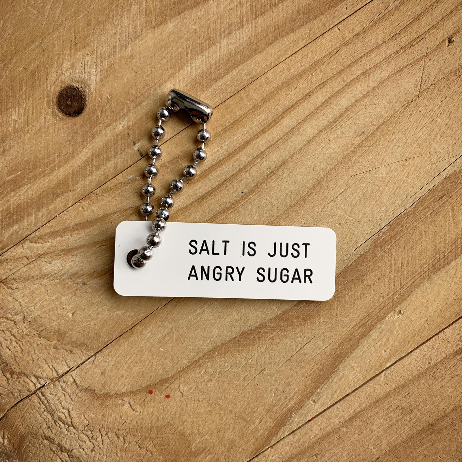 SALT IS JUST ANGRY SUGAR